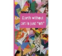 Earth Without Art Is Just "Eh" Notebook