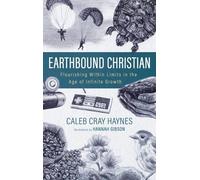 Earthbound Christian: Flourishing Within Limits in the Age of Infinite Growth