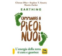 Earthing. Camminare a piedi nudi. L'energia della terra ti cura e guarisce