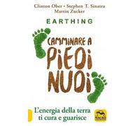 Earthing. Camminare a piedi nudi. L'energia della terra ti cura e guarisce