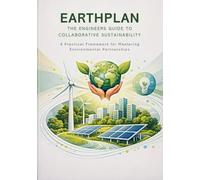 EarthPLAN: The Engineer’s Guide to Collaborative Sustainability: A Practical Framework for Mastering Environmental Partnerships