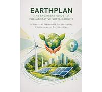 EarthPLAN: The Engineer’s Guide to Collaborative Sustainability: A Practical Framework for Mastering Environmental Partnerships