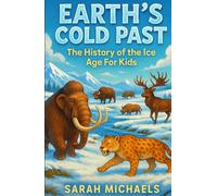 Earth's Cold Past: The History of the Ice Age For Kids
