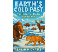 Earth's Cold Past: The History of the Ice Age For Kids