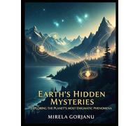 Earth's Hidden Mysteries: Uncovering the Planet's Strange Phenomena