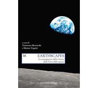 Earthscapes. Le conseguenze della visione della Terra dallo spazio - Moraw...