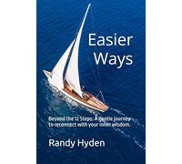 Easier Ways: Beyond the 12 Steps: A gentle journey to reconnect with your inner wisdom.