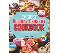 Easiest Holiday Dessert Cookbook: 100 Festive Baking Recipes for Christmas, Thanksgiving, New Year’s, and Special Occasions with Easy, Healthy, and Giftable Treats