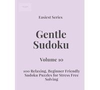 Easiest Series Gentle Sudoku - Volume 10: 100 Relaxing, Beginner Friendly Sudoku Puzzles for Stress Free Solving