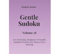 Easiest Series Gentle Sudoku - Volume 18: 100 Relaxing, Beginner Friendly Sudoku Puzzles for Stress Free Solving