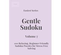 Easiest Series Gentle Sudoku - Volume 7: 100 Relaxing, Beginner Friendly Sudoku Puzzles for Stress Free Solving