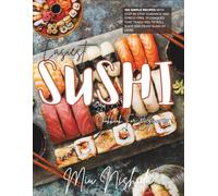 Easiest Sushi Cookbook For Beginners: 100 Simple Recipes with Step by Step Guidance and Stress Free Techniques That Teach You to Roll Slice and Enjoy Sushi at Home