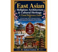 East Asian Religious Architecture & Cultural Heritage : A Visual Reference Guide: 50 Iconic Temples, Shrines, Monasteries & Historic Landmarks Across ... with Historical & Cultural Insights