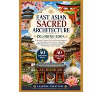 East Asian Sacred Architecture Coloring Book: 50 Beautiful Temples, Shrines & Historic Landmarks from China, Japan, Korea, Taiwan & Mongolia with ... Coloring Book for Older Kids, Teens & Adults