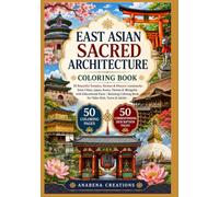 East Asian Sacred Architecture Coloring Book: 50 Beautiful Temples, Shrines & Historic Landmarks from China, Japan, Korea, Taiwan & Mongolia with ... Coloring Book for Older Kids, Teens & Adults