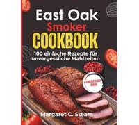 East Oak Smoker Cookbook: 100 einfache Rezepte für unvergessliche Mahlzeiten