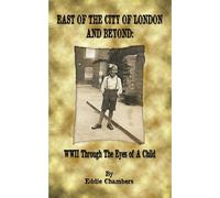 East of the City of London and Beyond: WWII Through the Eyes of A Child - ...