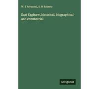 East Saginaw, historical, biographical and commercial