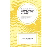 East-South Women Internationalism at the Cold War Periphery: Coming Together in Tashkent, Havana, and Beyond