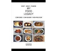 EAST-WEST-FUSION - MY FOOD LEGACY: LOW CARB - LOW SUGAR - HIGH PROTEIN