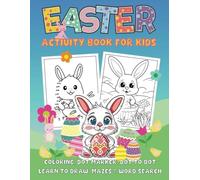 Easter Activity Book For Kids: Fun Activity Workbook for Kids ages 3-10, Coloring, Dot Marker, Dot to Dot, Mazes, Learn to Draw, Wordsearches & More