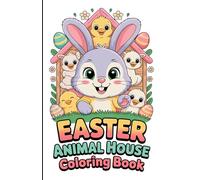 Easter Animal House Coloring Book: Cute Easter House Celebrations with Animals, Fantasy Friends, and Fun Designs for Kids