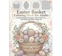 Easter Basket Coloring Book for Adults: Detailed Basket Designs, Floral Patterns, and Relaxing Easter Eggs Art