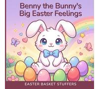 Easter Basket Stuffers: Benny the Bunny's Big Easter Feelings: A Heartwarming Easter Picture Book That Gives Parents the Words to Talk About Emotions With Toddlers and Kids Ages 3-5