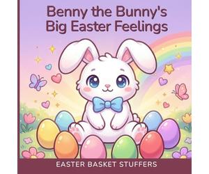 Easter Basket Stuffers: Benny the Bunny's Big Easter Feelings: A Heartwarming Easter Picture Book That Gives Parents the Words to Talk About Emotions With Toddlers and Kids Ages 3-5