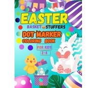 Easter Basket Stuffers Dot Marker Coloring Book for Kids Ages 2-4: 80 Easy Do-A-Dot Activities with Bunnies, Easter Eggs, Flowers and Fun Spring Pages