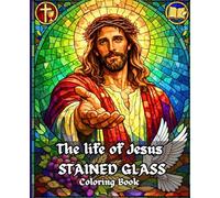 Easter Basket Stuffers: The Life of Jesus Stained Glass Coloring Book: Biblical Scenes, Catholic Stories, The Passion of Christ, Faith Symbols and ... Coloring Book for Kids, Teens and Adults