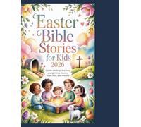 Easter Bible Stories for Kids 2026: Gentle Retellings That Help Young Minds Discover Hope, Love, and New Life