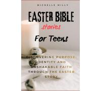 EASTER BIBLE STORIES FOR TEENS: Discovering Purpose, Identity and Unshakable Faith Through the Easter Story