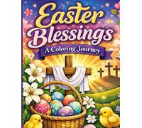 Easter Blessings A Coloring Journey: An Inspirational Easter Coloring Book for Stress Relief, Sunday School Activities & Creative Family Time