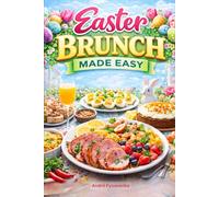 Easter Brunch Made Easy: A Complete Easter Table Cookbook with 40 Festive Recipes for Brunch, Desserts & Holiday Celebrations