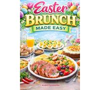 Easter Brunch Made Easy: A Complete Easter Table Cookbook with 40 Festive Recipes for Brunch, Desserts & Holiday Celebrations