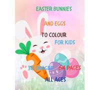 Easter Bunnies and Eggs to Colour for Kids: 30 Images - 64 Pages - All Ages: A Coloring Book for Easter Enthusiasts of All Ages!