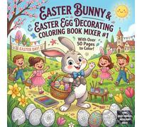 Easter Bunny & Easter Egg Decorating Coloring Book Mixer #1: A Fun Easter Coloring Book for Kids & Adults Featuring Cute Bunnies, Egg Hunts & ... for Relaxation, Creativity & Holiday Fun