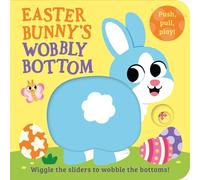 Easter Bunny’s Wobbly Bottom: A fun-filled interactive novelty board book series with sliders to wobble!