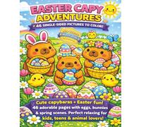 Easter Capy Adventures: Cute Capybara Easter Fun with Eggs, Bunnies, Baskets, Spring Flowers and Adorable Holiday Adventures - 46 Single-Sided ... Scenes Perfect for Kids, Teens, or Anyone
