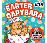 Easter Capybara Coloring Book for Kids: 50 Cute Easter Coloring Pages + 50 Fun Facts About Capybaras | Eggs, Bunnies & Spring Scenes | Easy Coloring Book for Kids Ages 4-8