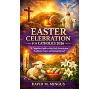 EASTER CELEBRATION FOR CATHOLICS 2026: A Complete Guide to Holy Week, Resurrection, Traditions, Prayers, and Spiritual Renewal