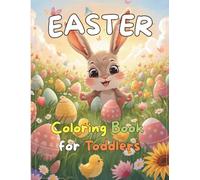 Easter Coloring Book for Toddlers: 30 Easy & Cute Spring Designs for Kids Ages 1-4: Bold Lines and Large Images for Little Hands. My First Easter Basket Stuffer Gift for Preschoolers Boys and Girls