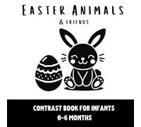 Easter Contrast Book for infants 0-6 months: High-Contrast Book for Babies 0-6 Months: Easter Animals | Visual Stimulation | 100 pages of black and ... Activities| Perfect Easter Gift for Toddlers
