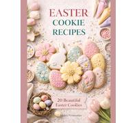 Easter Cookie Recipes: A Complete Baking Cookbook with 20 Festive, Seasonal & Decorative Cookies for Spring Celebrations