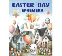 Easter Day Ephemera Book: High Quality Images Of Rabbit and Egg For Paper Crafts, Scrapbooking, Mixed Media, Junk Journals, Collage Art, Artist Trading Cards, and More.