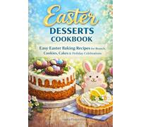 Easter Desserts Cookbook: Easy Easter Baking Recipes for Brunch, Cookies, Cakes & Sweet Holiday Celebrations
