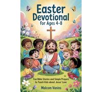 Easter Devotional For Ages 4-8: Fun Bible Stories and Simple Prayers to Teach Kids About Jesus’ Love