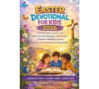 Easter Devotional for Kids 2026: A 30-Day Bible Journey with Short Scripture Readings, Simple Prayers, Character-Building Lessons, and Interactive Activities for Young Readers