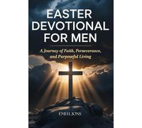 EASTER DEVOTIONAL FOR MEN: A Journey of Faith, Perseverance, and Purposeful Living